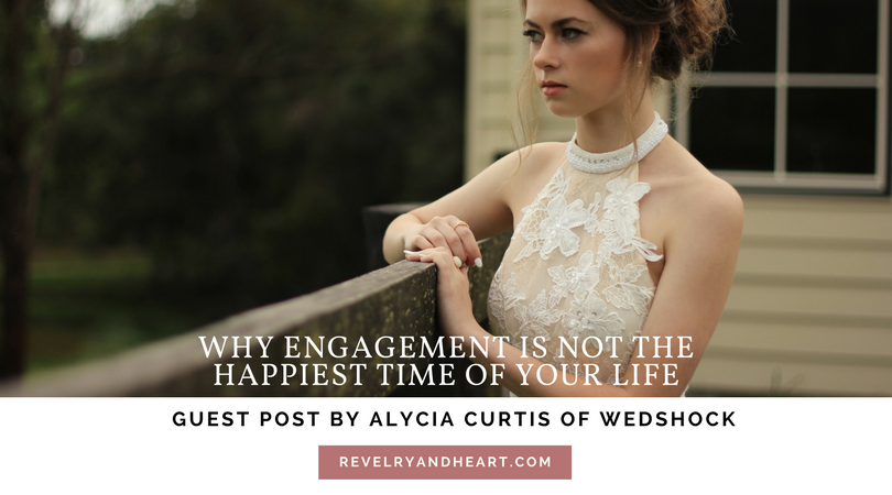 Why Engagement Is NOT the Happiest Time of Your Life | Guest Post by Alycia Curtis of Wedshock